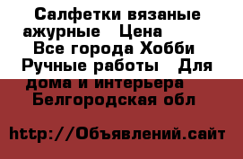 Салфетки вязаные ажурные › Цена ­ 350 - Все города Хобби. Ручные работы » Для дома и интерьера   . Белгородская обл.